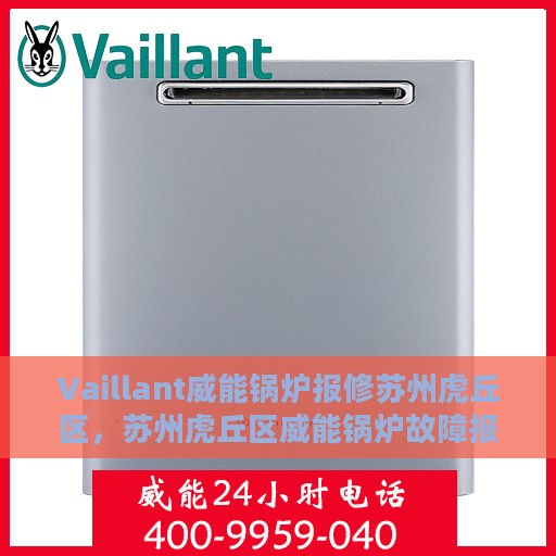 Vaillant威能锅炉报修苏州虎丘区，苏州虎丘区威能锅炉故障报修指南