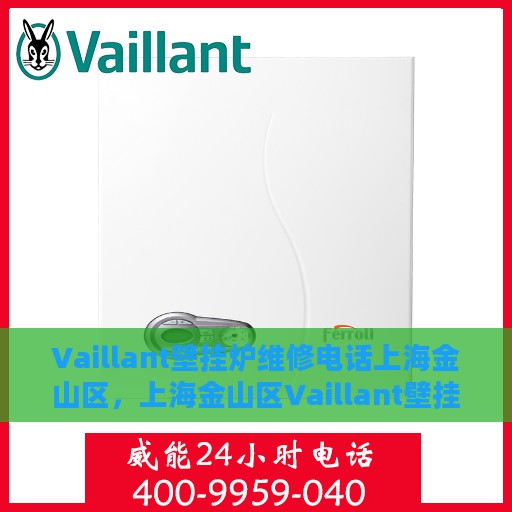 Vaillant壁挂炉维修电话上海金山区，上海金山区Vaillant壁挂炉专业维修电话