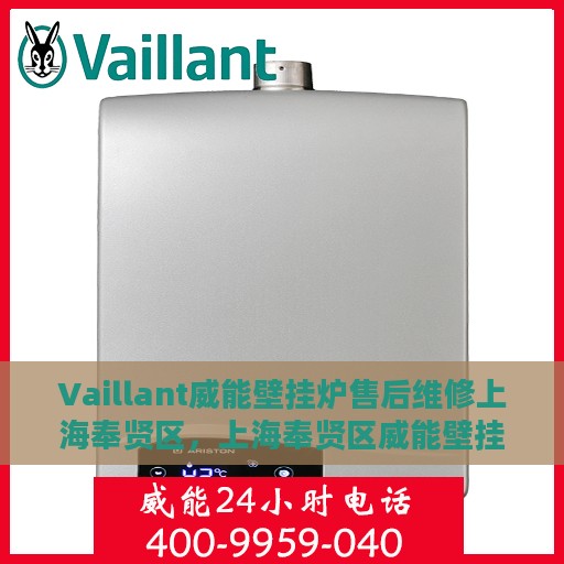 Vaillant威能壁挂炉售后维修上海奉贤区，上海奉贤区威能壁挂炉售后维修中心，专业维修，贴心服务
