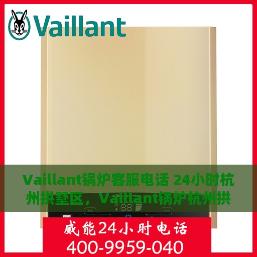 Vaillant锅炉客服电话 24小时杭州拱墅区，Vaillant锅炉杭州拱墅区24小时客服热线