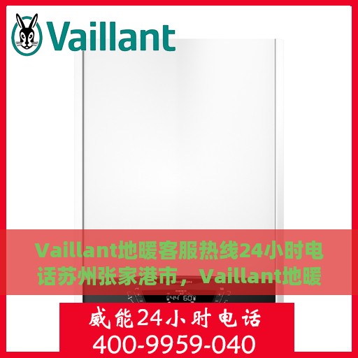 Vaillant地暖客服热线24小时电话苏州张家港市，Vaillant地暖苏州张家港24小时客服热线电话