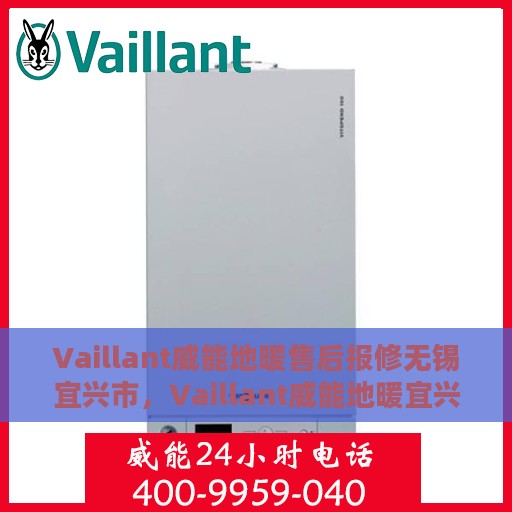 Vaillant威能地暖售后报修无锡宜兴市，Vaillant威能地暖宜兴市售后服务报修指南