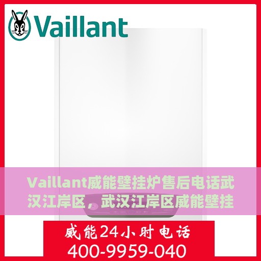 Vaillant威能壁挂炉售后电话武汉江岸区，武汉江岸区威能壁挂炉售后维修服务热线