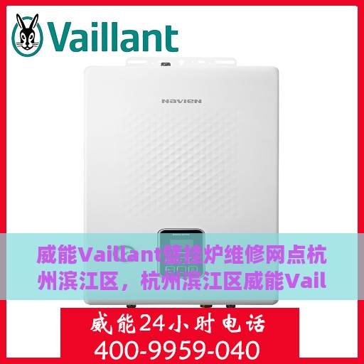 威能Vaillant壁挂炉维修网点杭州滨江区，杭州滨江区威能Vaillant壁挂炉专业维修网点