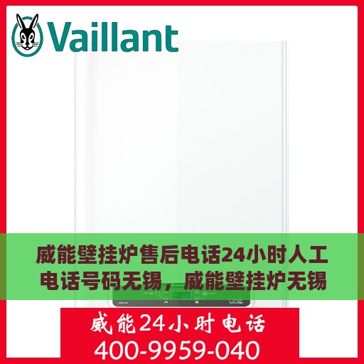 威能壁挂炉售后电话24小时人工电话号码无锡，威能壁挂炉无锡24小时售后电话，专业人工服务解决您的采暖问题
