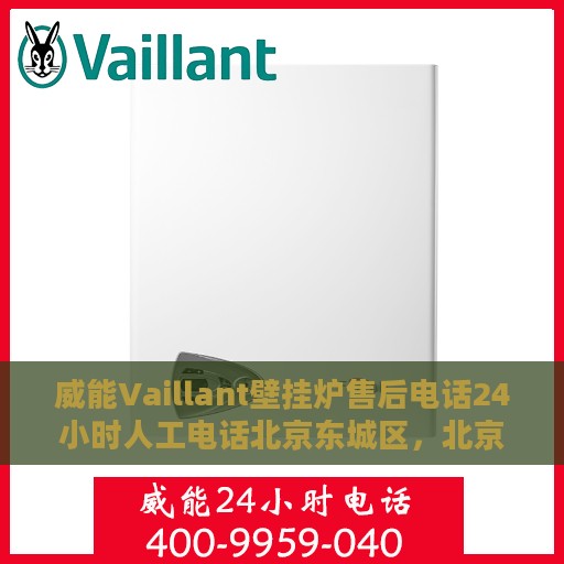 威能Vaillant壁挂炉售后电话24小时人工电话北京东城区，北京东城区威能Vaillant壁挂炉24小时售后维修电话专线