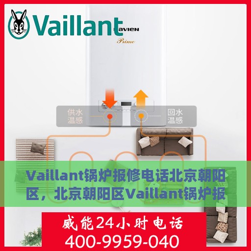 Vaillant锅炉报修电话北京朝阳区，北京朝阳区Vaillant锅炉报修热线