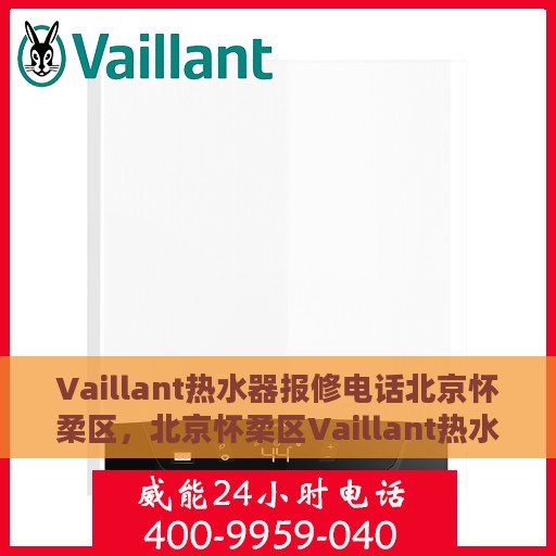 Vaillant热水器报修电话北京怀柔区，北京怀柔区Vaillant热水器故障报修专线