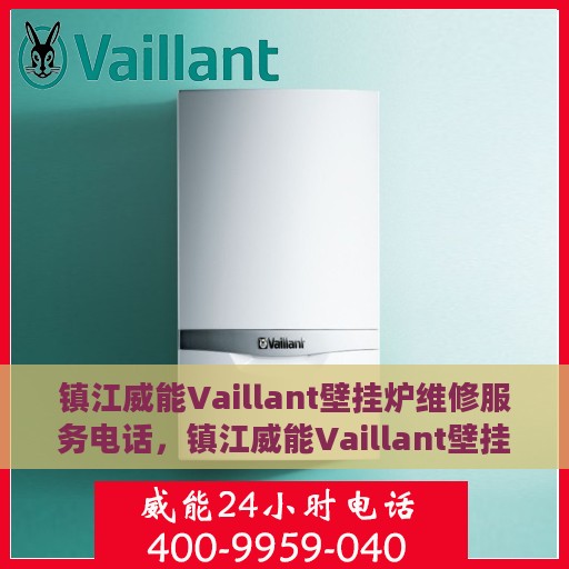 镇江威能Vaillant壁挂炉维修服务电话，镇江威能Vaillant壁挂炉专业维修服务热线