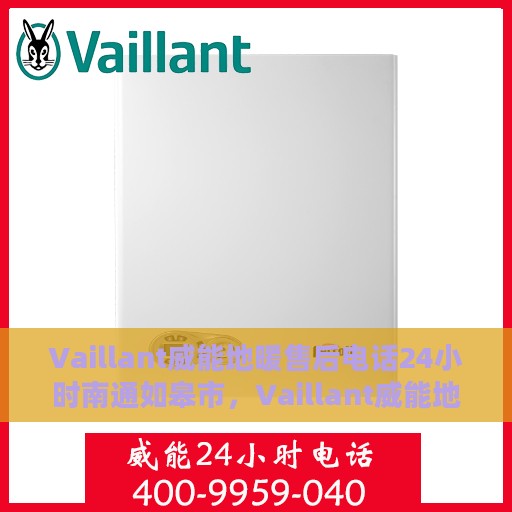 Vaillant威能地暖售后电话24小时南通如皋市，Vaillant威能地暖南通如皋市24小时售后热线服务