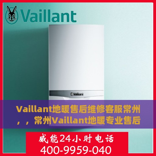 Vaillant地暖售后维修客服常州，，常州Vaillant地暖专业售后维修客服团队