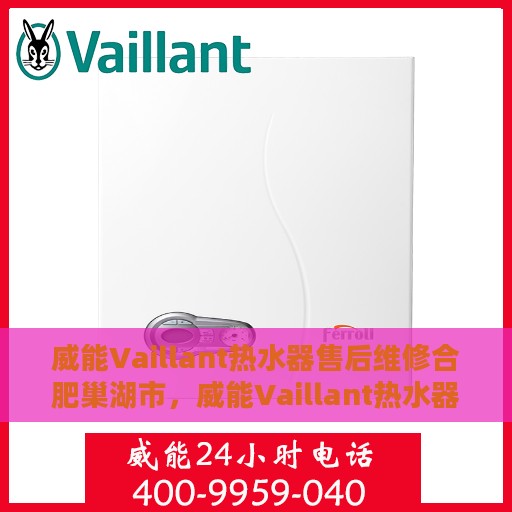 威能Vaillant热水器售后维修合肥巢湖市，威能Vaillant热水器合肥巢湖市售后维修专业服务