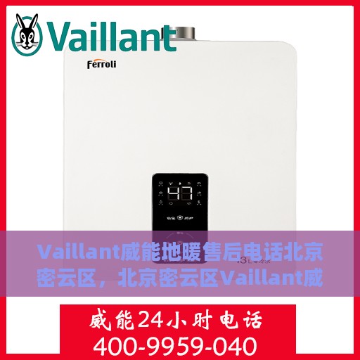 Vaillant威能地暖售后电话北京密云区，北京密云区Vaillant威能地暖售后服务热线及电话详解