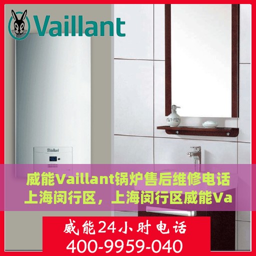 威能Vaillant锅炉售后维修电话上海闵行区，上海闵行区威能Vaillant锅炉专业售后维修服务电话