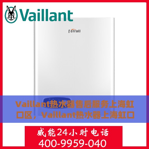 Vaillant热水器售后服务上海虹口区，Vaillant热水器上海虹口区售后服务详解