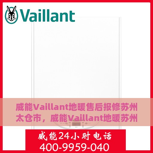 威能Vaillant地暖售后报修苏州太仓市，威能Vaillant地暖苏州太仓市售后报修攻略