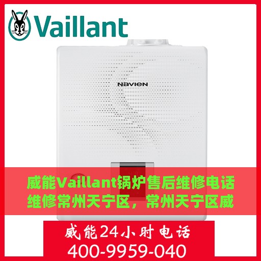 威能Vaillant锅炉售后维修电话维修常州天宁区，常州天宁区威能Vaillant锅炉专业售后维修电话及维修服务指南