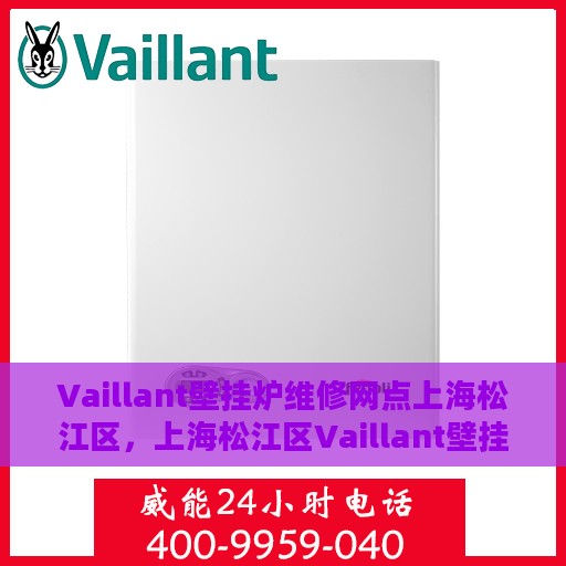 Vaillant壁挂炉维修网点上海松江区，上海松江区Vaillant壁挂炉专业维修服务中心