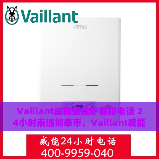 Vaillant威能壁挂炉客服电话 24小时南通如皋市，Vaillant威能壁挂炉南通如皋市24小时客服热线