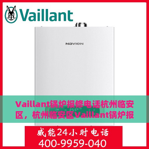 Vaillant锅炉报修电话杭州临安区，杭州临安区Vaillant锅炉报修热线