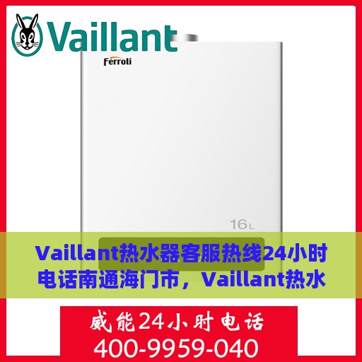 Vaillant热水器客服热线24小时电话南通海门市，Vaillant热水器南通海门24小时客服热线全面服务
