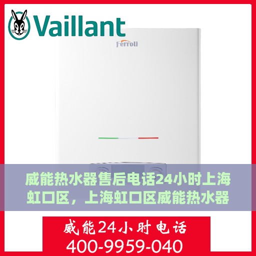 威能热水器售后电话24小时上海虹口区，上海虹口区威能热水器全天候售后电话服务