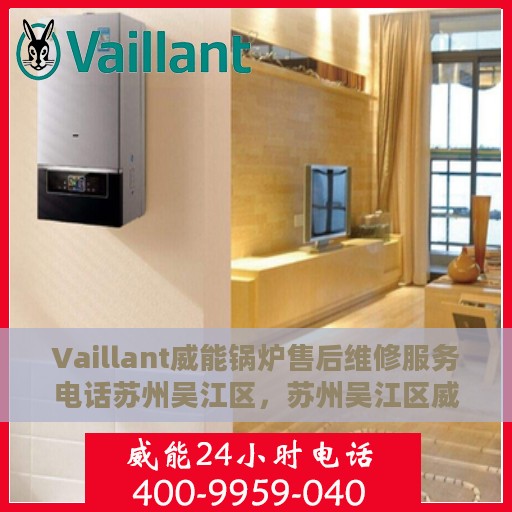 Vaillant威能锅炉售后维修服务电话苏州吴江区，苏州吴江区威能锅炉专业售后维修服务电话及解决方案
