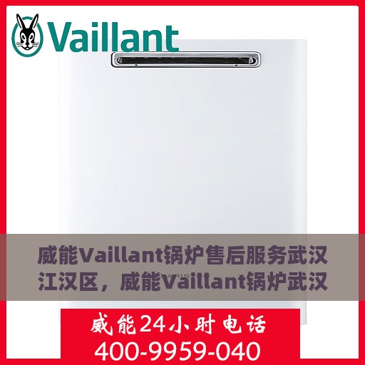 威能Vaillant锅炉售后服务武汉江汉区，威能Vaillant锅炉武汉江汉区售后服务详解