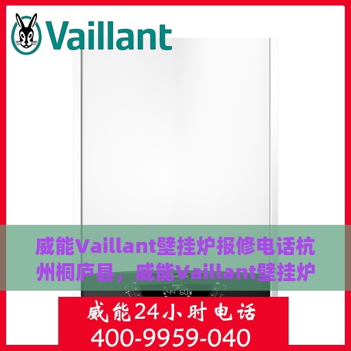 威能Vaillant壁挂炉报修电话杭州桐庐县，威能Vaillant壁挂炉杭州桐庐县专业报修热线
