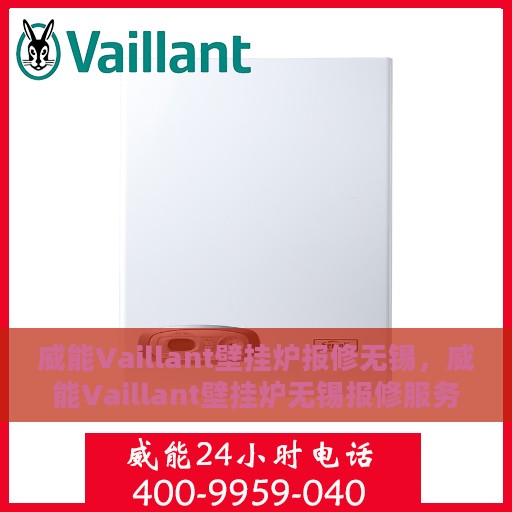威能Vaillant壁挂炉报修无锡，威能Vaillant壁挂炉无锡报修服务详解