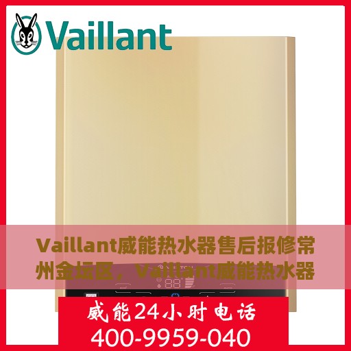 Vaillant威能热水器售后报修常州金坛区，Vaillant威能热水器常州金坛区售后报修指南