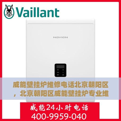 威能壁挂炉维修电话北京朝阳区，北京朝阳区威能壁挂炉专业维修电话及解决方案