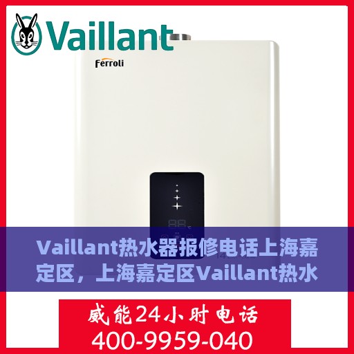 Vaillant热水器报修电话上海嘉定区，上海嘉定区Vaillant热水器专业报修热线
