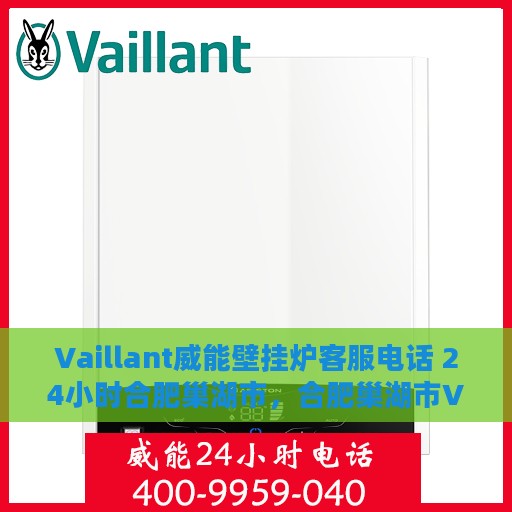Vaillant威能壁挂炉客服电话 24小时合肥巢湖市，合肥巢湖市Vaillant威能壁挂炉24小时客服热线