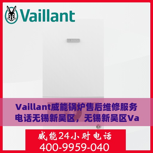 Vaillant威能锅炉售后维修服务电话无锡新吴区，无锡新吴区Vaillant威能锅炉专业售后维修服务热线