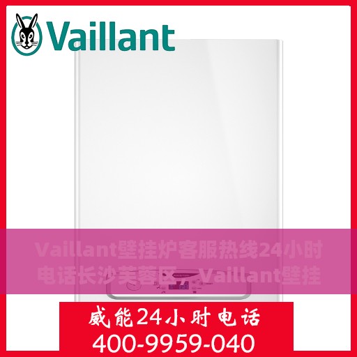 Vaillant壁挂炉客服热线24小时电话长沙芙蓉区，Vaillant壁挂炉长沙芙蓉区24小时客服热线电话