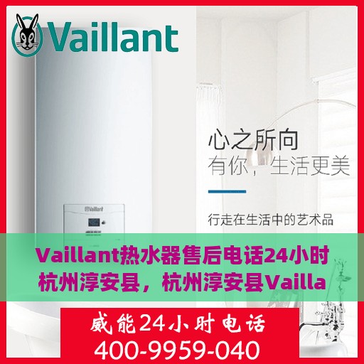 Vaillant热水器售后电话24小时杭州淳安县，杭州淳安县Vaillant热水器全天候售后热线服务电话