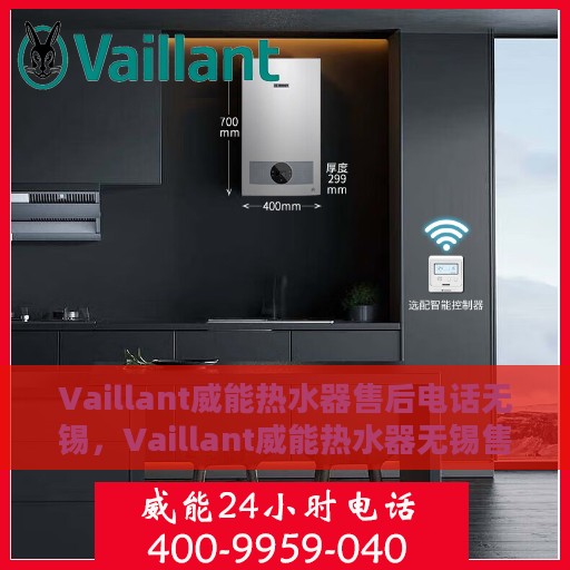 Vaillant威能热水器售后电话无锡，Vaillant威能热水器无锡售后专线，专业维修与贴心服务