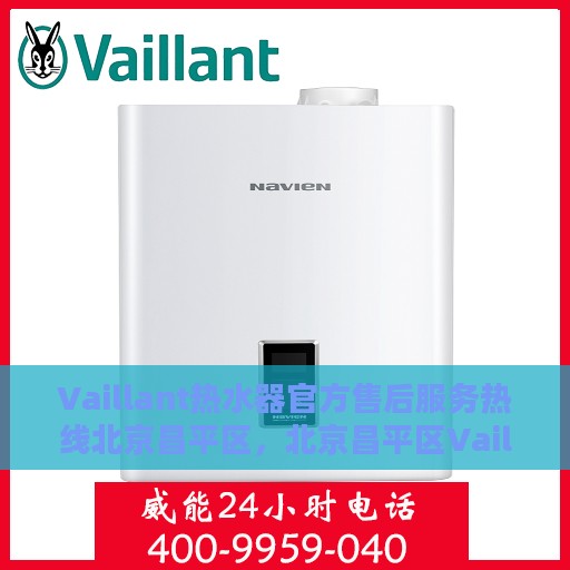 Vaillant热水器官方售后服务热线北京昌平区，北京昌平区Vaillant热水器售后维修服务热线官方指南
