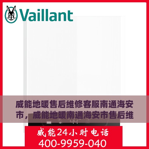 威能地暖售后维修客服南通海安市，威能地暖南通海安市售后维修客服专业服务