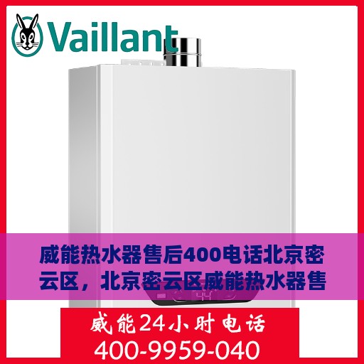 威能热水器售后400电话北京密云区，北京密云区威能热水器售后400服务热线