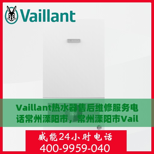 Vaillant热水器售后维修服务电话常州溧阳市，常州溧阳市Vaillant热水器售后维修服务热线