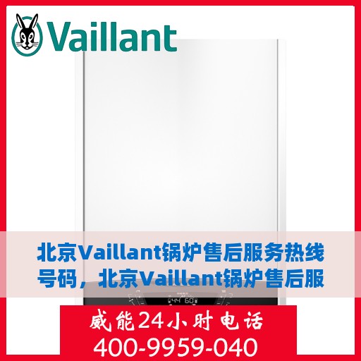 北京Vaillant锅炉售后服务热线号码，北京Vaillant锅炉售后服务热线全解析，专业快速响应，贴心服务一键达