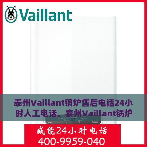 泰州Vaillant锅炉售后电话24小时人工电话，泰州Vaillant锅炉全天候售后热线服务电话