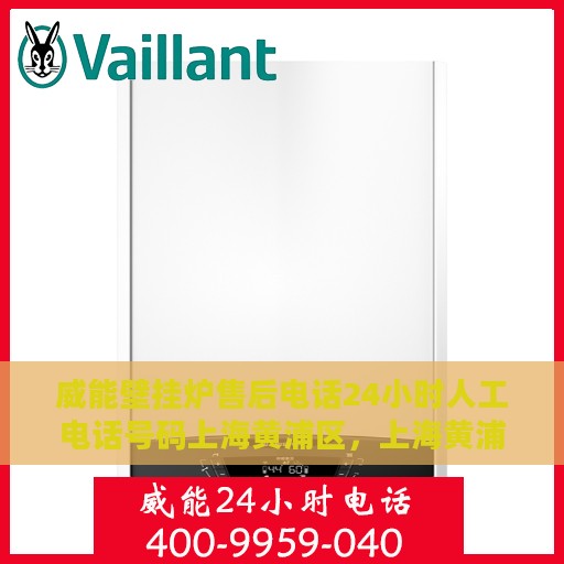 威能壁挂炉售后电话24小时人工电话号码上海黄浦区，上海黄浦区威能壁挂炉售后24小时人工服务热线