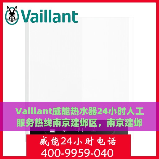 Vaillant威能热水器24小时人工服务热线南京建邺区，南京建邺区Vaillant威能热水器全天候人工服务热线指南