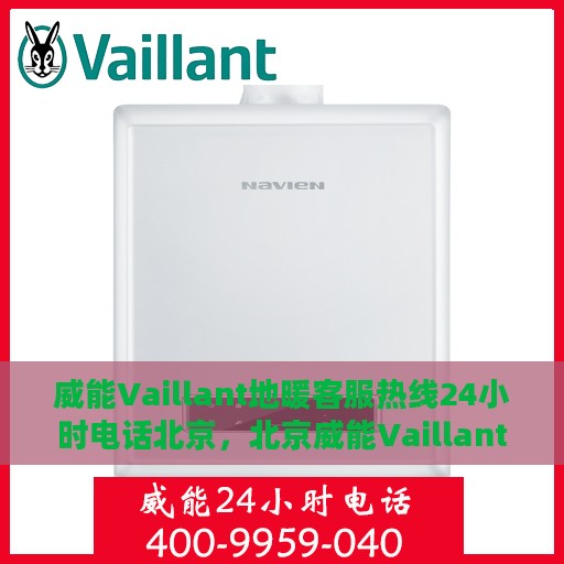 威能Vaillant地暖客服热线24小时电话北京，北京威能Vaillant地暖全天候客服热线电话