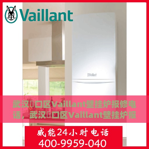 武汉硚口区Vaillant壁挂炉报修电话，武汉硚口区Vaillant壁挂炉报修服务热线及电话全攻略
