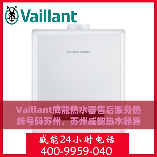 Vaillant威能热水器售后服务热线号码苏州，苏州威能热水器售后服务热线官方号码全解析