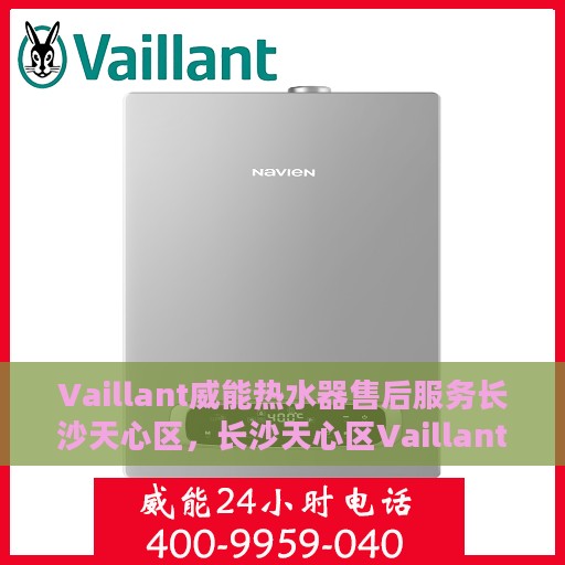 Vaillant威能热水器售后服务长沙天心区，长沙天心区Vaillant威能热水器售后服务详解
